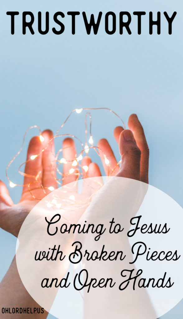 Our attempts of self-protection only lead to further damage. Jesus is trustworthy. We can come to Him with open hands and all of our broken pieces.