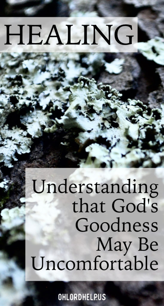 God promises healing of our wounds, but this can be an uncomfortable process. Understanding this, we can trust His goodness and accept His healing.