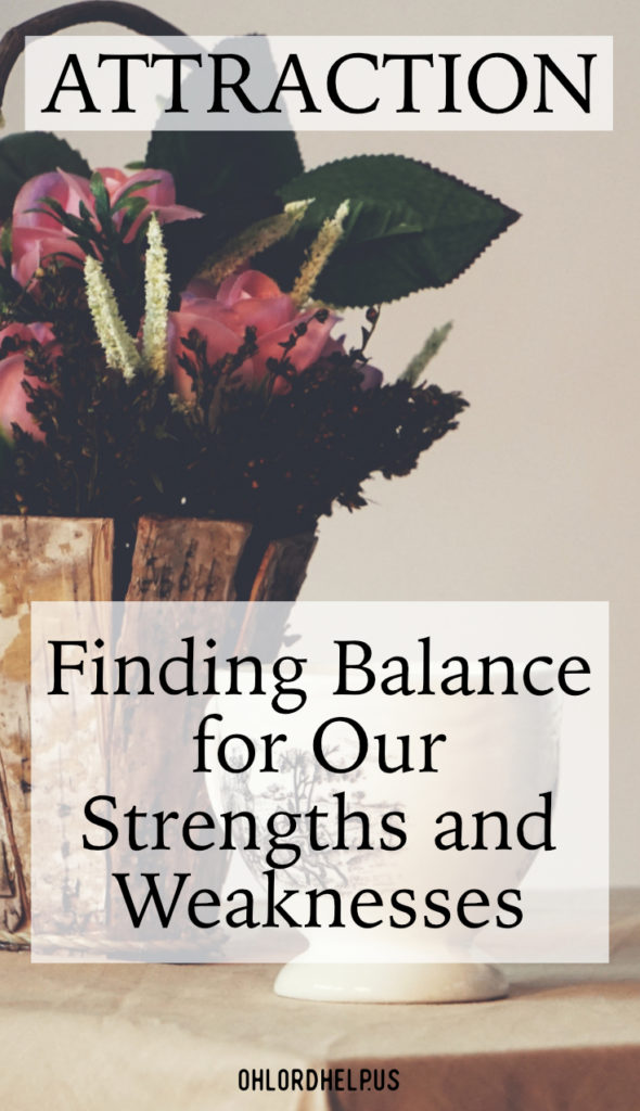 Attraction to people who have strengths that balance our weaknesses leads to healthy relationships and deeper community. Together we are whole.