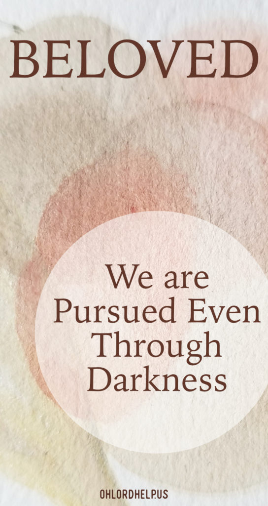 We all have dark times of our lives where we think we are hidden from God. Yet, we are His beloved and recklessly pursued through any darkness.