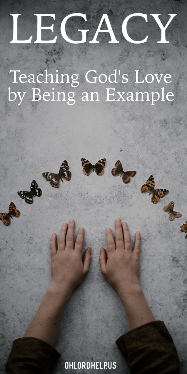 Who has begun the legacy of love in your life, teaching you of God's love? How will you continue this legacy of influencing others?