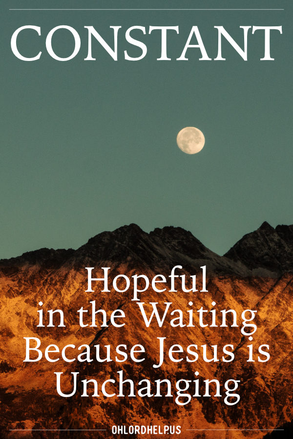 Hope is challenging when our lives are full of waiting. Jesus is our hope and deliverer even when nothing may ever change. He is our constant. #hope, #constant, #givemeJesus