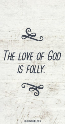 Folly: God's Love is Overwhelmingly, Ridiculously Foolish