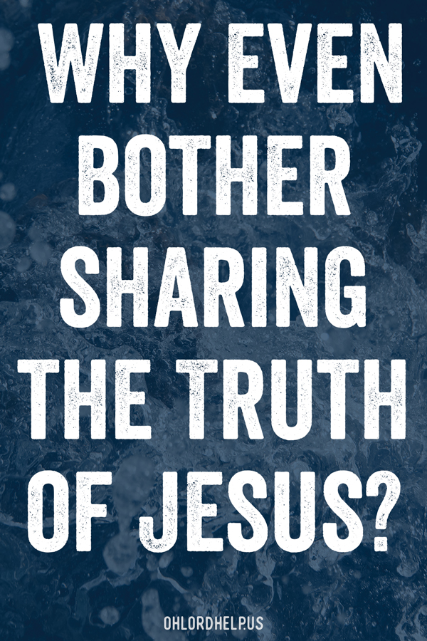 Sharing the message of Christ can feel like a lost cause. But, only Christ can save. We must have the courage to share His Truth. Even through rejection. Women of Faith | Spiritual Growth | Scripture Study | Christian Mentoring | Daily Devotional