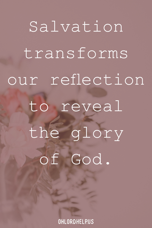 Our physical reflection can sometimes be hard to accept. Our true mirror image transforms through the power of salvation in Christ. Women of Faith | Spiritual Growth | Scripture Study | Christian Mentoring | Daily Devotional #devotional #scripture #salvation #identity #reflection #transformation