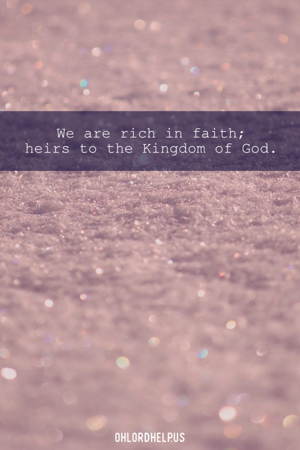 We are new; in Christ. This means we are heirs to the Kingdom, rich beyond measure. But how can we continue to dwell on the empty wealth of this world? Women of Faith | Spiritual Growth | Scripture Study | Christian Mentoring | Daily Devotional #devotional #scripture #salvation #love #wealth #grace